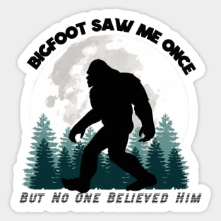 Bigfoot Saw Me Once, But No One Believed Him (Black Lettering) Sticker